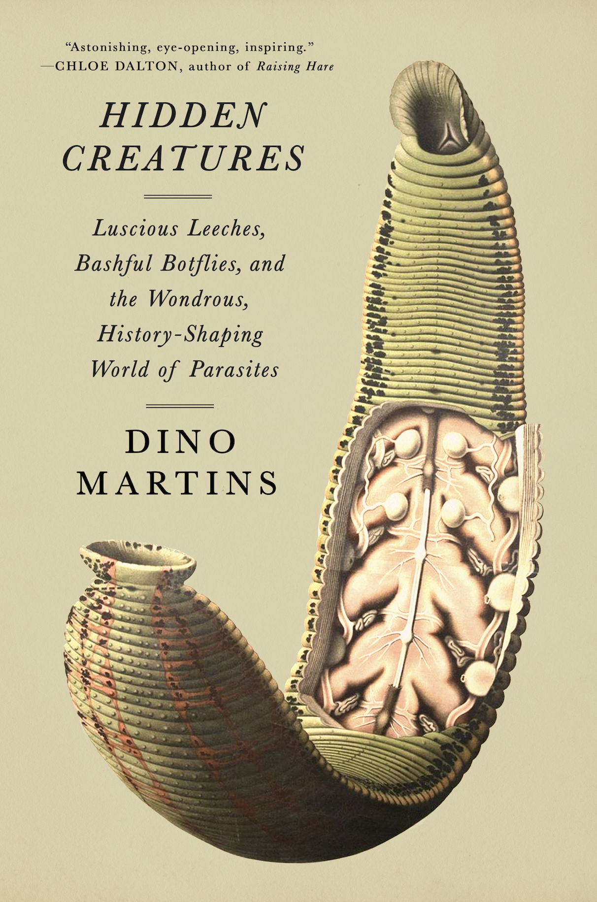 Hidden Creatures: Luscious Leeches, Bashful Botflies, and the Wondrous, History-Shaping World of Parasites, by Dino Martins